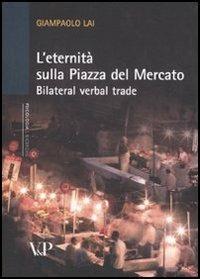 L' eternità sulla piazza del mercato. Bilateral verbal trade - Giampaolo Lai - copertina