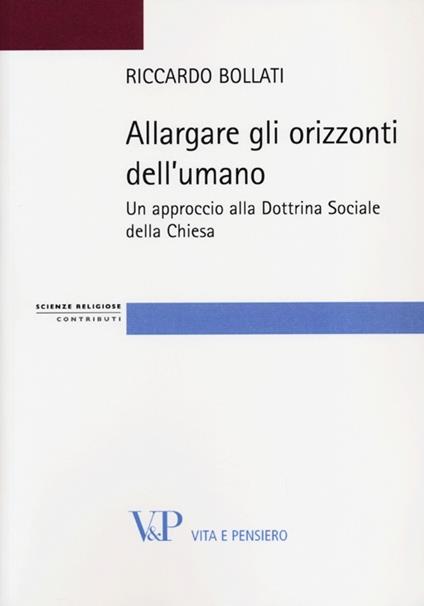 Allargare gli orizzonti dell'umano. Un approccio alla dottrina sociale della Chiesa - Riccardo Bollati - copertina