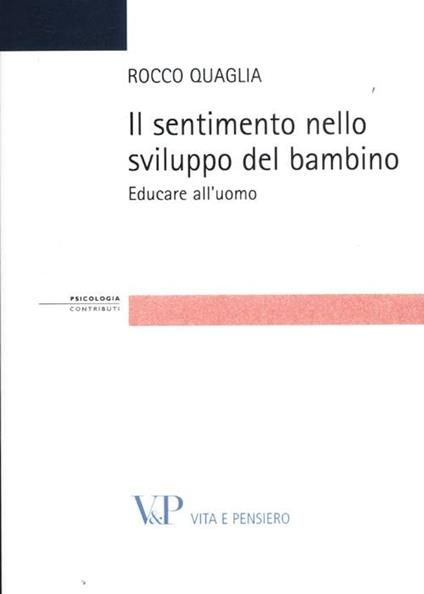 Il sentimento nello sviluppo del bambino. Educare all'uomo - Rocco Quaglia - copertina