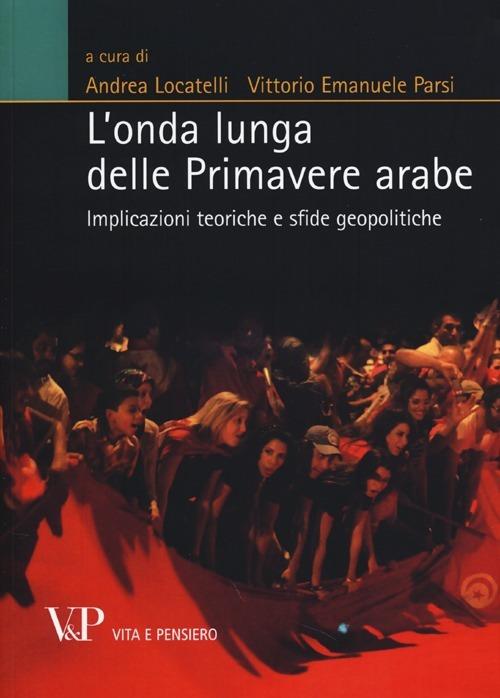 L' onda lunga delle primavere arabe. Implicazioni teoriche e sfide geopolitiche - copertina