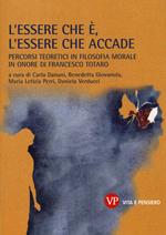 L'essere che è, l'essere che accade. Percorsi teoretici in filosofia morale in onore di Francesco Totaro