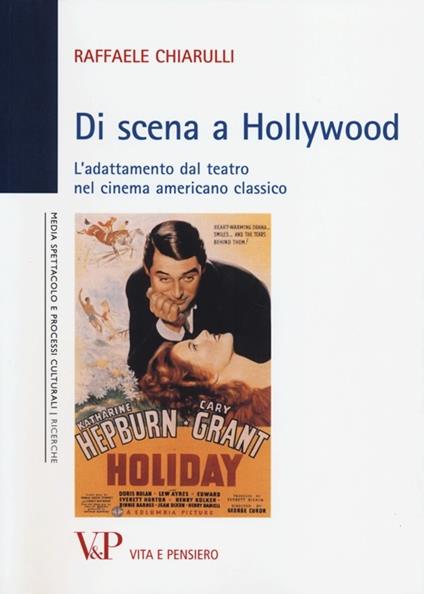 Di scena a Hollywood. L'adattamento dal teatro nel cinema americano classico - Raffaele Chiarulli - copertina