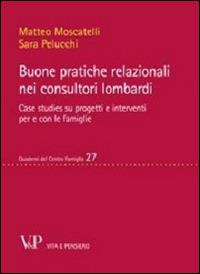 Buone pratiche relazionali nei consultori lombardi. Case studies su progetti e interventi per e con le famiglie - Matteo Moscatelli,Sara Pelucchi - copertina