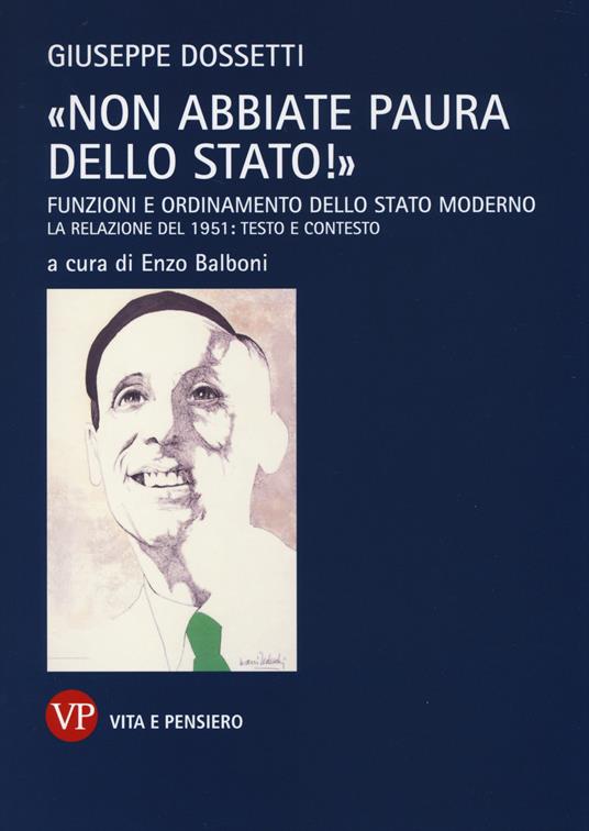 «Non abbiate paura dello stato!». Funzioni e ordinamento dello stato moderno. La relazione del 1951: testo e contesto - Giuseppe Dossetti - copertina