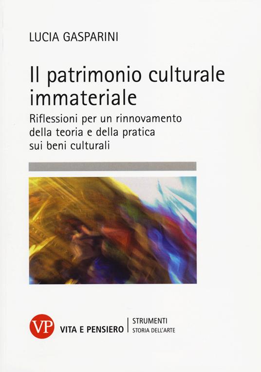 Il patrimonio culturale immateriale. Riflessioni per un rinnovamento della teoria e della pratica sui beni culturali - Lucia Gasparini - copertina