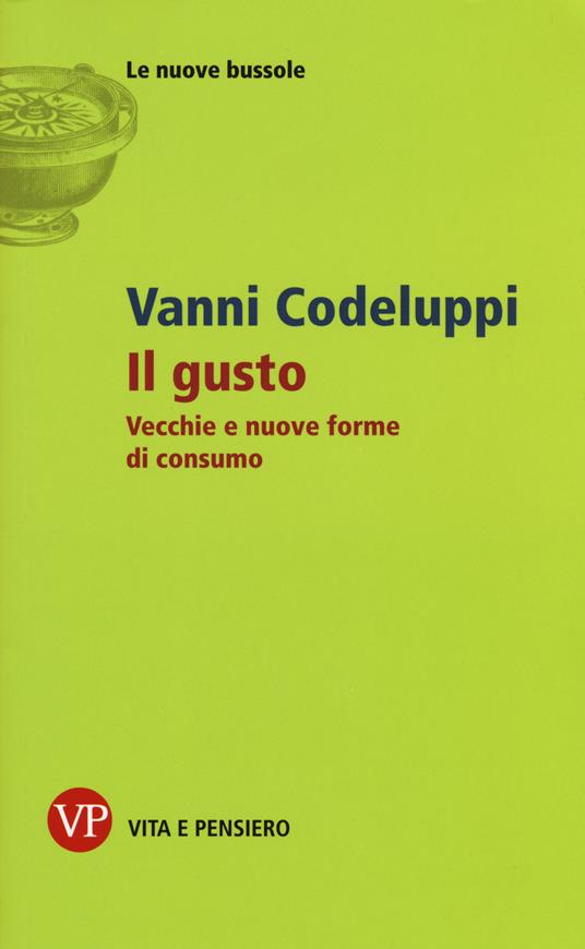 Il gusto. Vecchie e nuove forme di consumo - Vanni Codeluppi - copertina