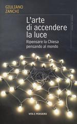 L' arte di accendere la luce. Ripensare la Chiesa pensando al mondo