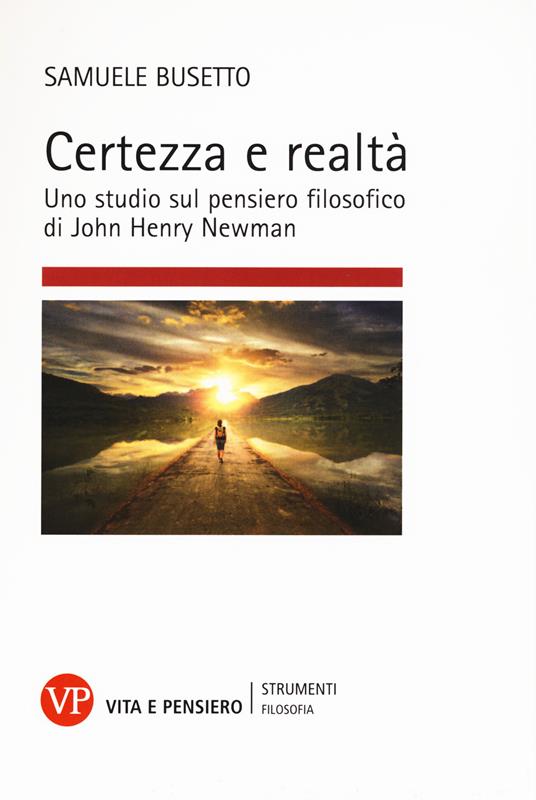 Certezza e realtà. Uno studio sul pensiero filosofico di John Henry Newman - Samuele Busetto - copertina