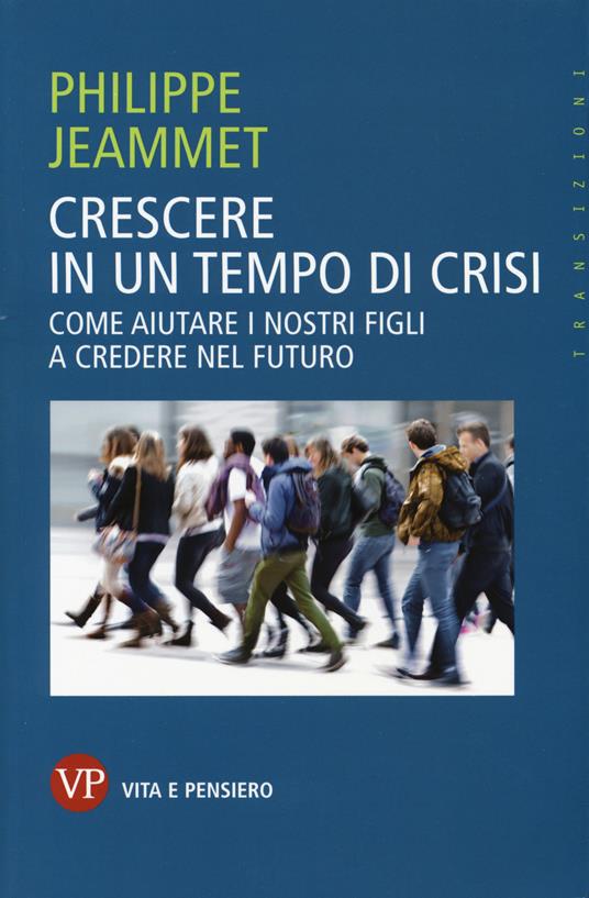 Crescere in un tempo di crisi. Come aiutare i nostri figli a credere nel futuro - Philippe Jeammet - copertina