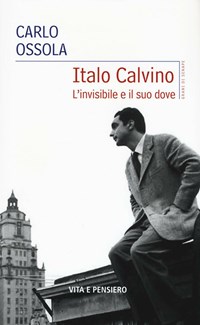 Italo Calvino. L'invisibile e il suo dove - Carlo Ossola - Libro - Vita e  Pensiero - Grani di senape