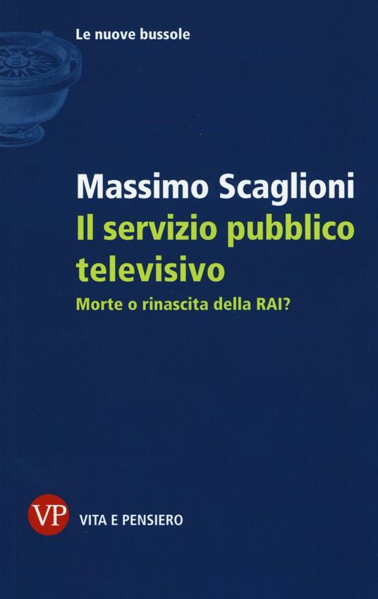 Il servizio pubblico televisivo. Morte o rinascita della RAI? - Massimo Scaglioni - copertina