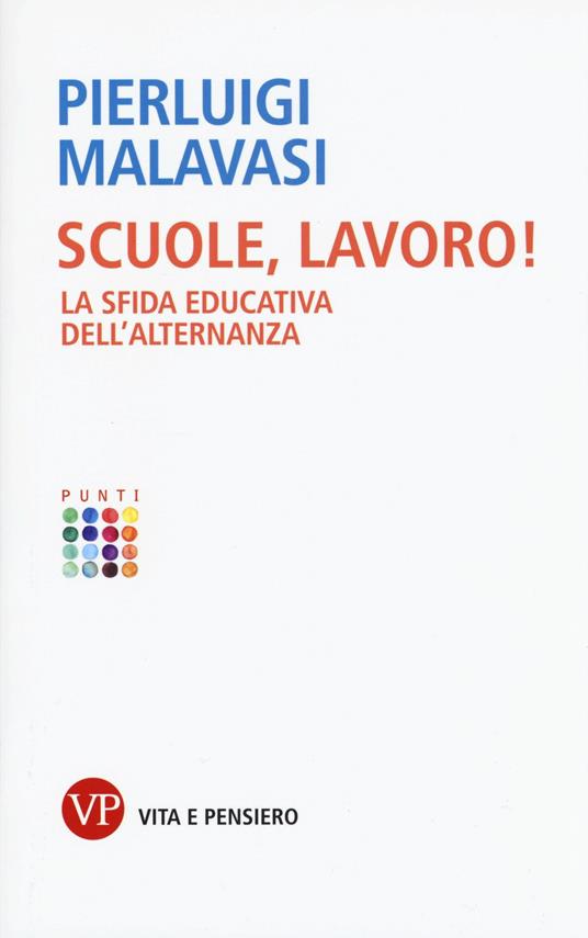 Scuole, lavoro! La sfida educativa dell’alternanza - Pierluigi Malavasi - copertina