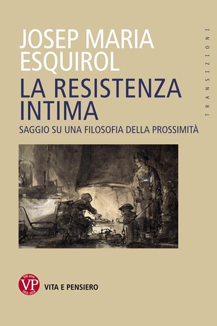 La resistenza intima. Saggio su una filosofia della prossimità - Esquirol Josep Maria,Simone Cattaneo - ebook