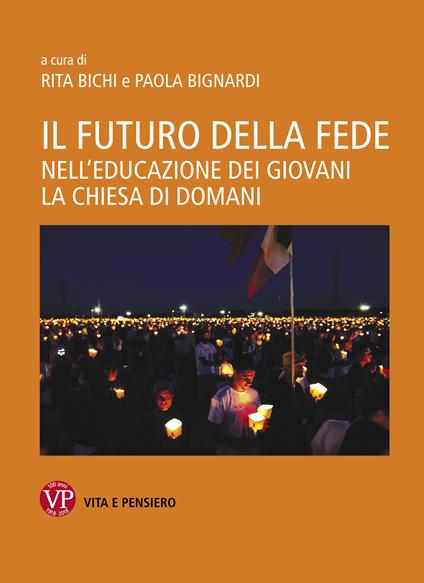 Il futuro della fede. Nell'educazione dei giovani la Chiesa di domani - Rita Bichi,Paola Bignardi - ebook