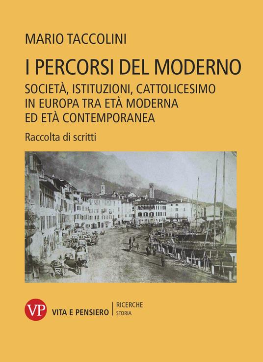 I percorsi del moderno. Società, istituzioni, cattolicesimo in Europa tra età moderna ed età contemporanea. Raccolta di scritti - Mario Taccolini - copertina