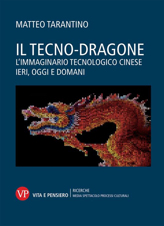 Il tecno-dragone. L'immaginario tecnologico cinese ieri, oggi e domani - Matteo Tarantino - copertina