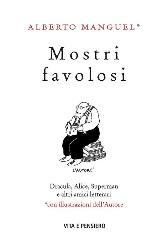 Mostri favolosi. Dracula, Alice, Superman e altri amici letterari - Alberto Manguel - copertina