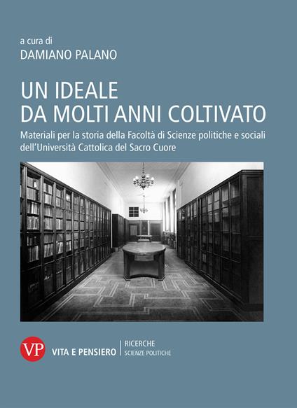 Un ideale da molti anni coltivato. Materiali per la storia della Facoltà di Scienze politiche e sociali dell'Università Cattolica del Sacro Cuore - copertina