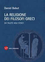 La religione dei filosofi greci. Da Talete agli Stoici