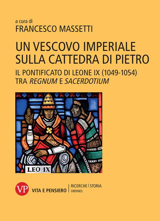 Un vescovo imperiale sulla cattedra di Pietro. Il pontificato di Leone IX (1049-1054) tra regnum e sacerdotium - copertina