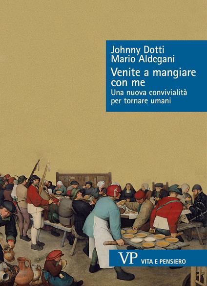 Venite a mangiare con me. Una nuova convivialità per tornare umani - Johnny Dotti,Mario Aldegani - copertina