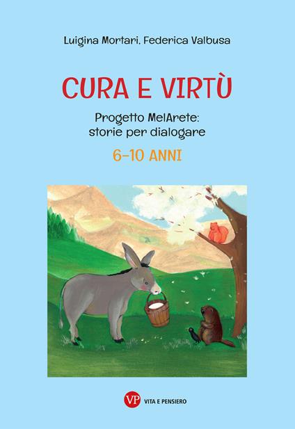 Cura e virtù. Progetto MelArete: storie per dialogare. 6-10 anni - Luigina Mortari,Federica Valbusa - copertina