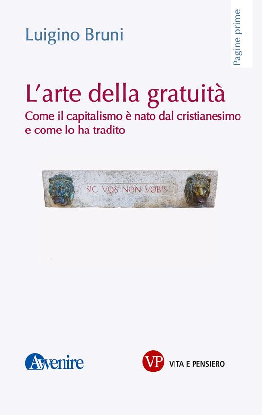 L' arte della gratuità. Come il capitalismo è nato dal cristianesimo e come lo ha tradito - Luigino Bruni - ebook