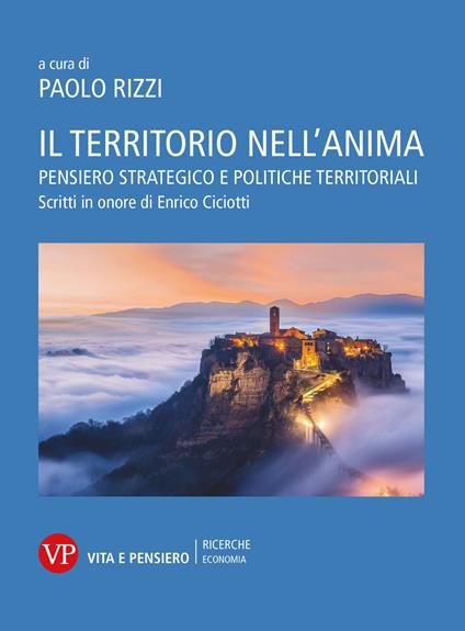 Il territorio nell'anima. Pensiero strategico e politiche territoriali. Scritti in onore di Enrico Ciciotti - copertina