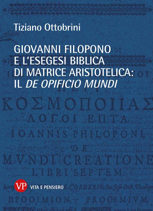 Giovanni Filopono e l'esegesi biblica di matrice aristotelica: il De opificio mundi - Tiziano F. Ottobrini - copertina