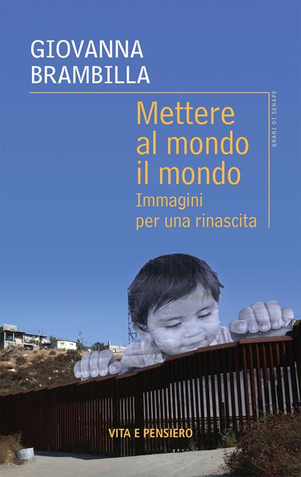 Mettere al mondo il mondo. Immagini per una rinascita - Giovanna Brambilla - copertina