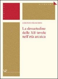 La desuetudine delle XII tavole nell'età arcaica - Lorenzo Franchini - copertina