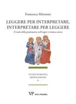 Leggere per interpretare, interpretare per leggere. Il ruolo della grammatica nell'esegesi cristiana antica