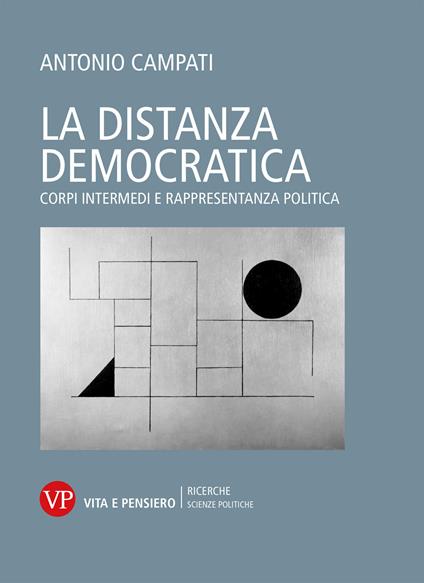 La distanza democratica. Corpi intermedi e rappresentanza politica - Antonio Campati - copertina