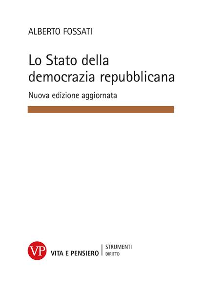 Lo Stato della democrazia repubblicana. Elementi di diritto pubblico. Nuova ediz. - Alberto Fossati - copertina