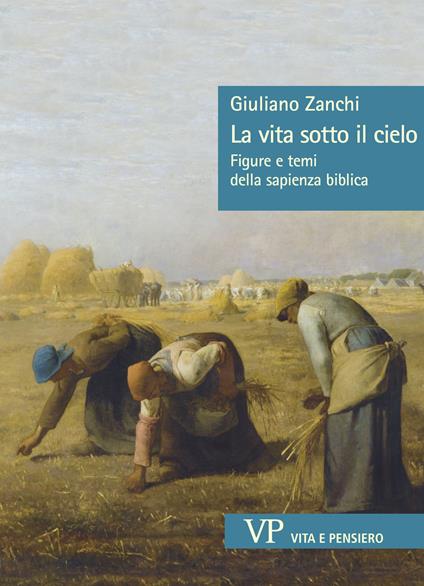 La vita sotto il cielo. Figure e temi della sapienza biblica - Giuliano Zanchi - copertina