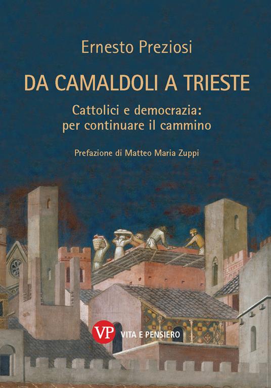 Da Camaldoli a Trieste. Cattolici e democrazia: per continuare il cammino. Nuova ediz. - Ernesto Preziosi - copertina