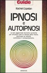 Ipnosi e autoipnosi. Le più aggiornate tecniche ipnotiche per sfruttare tutte le risorse della mente, dominare la volontà, controllare il comportamento