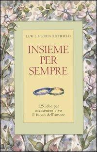 Insieme per sempre. 125 idee per mantenere vivo il fuoco dell'amore - Lew Richfield,Gloria Richfield - copertina