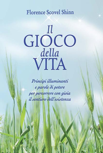 Il gioco della vita. Principi illuminanti e parole di potere per percorrere con gioia il sentiero dell'esistenza - Florence Scovel Shinn - copertina