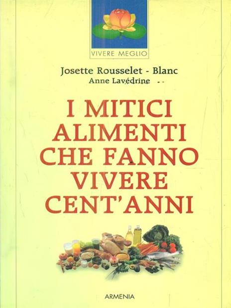 I mitici alimenti che fanno vivere cent'anni - Josette Rousselet Blanc,Anne Lavédrine - 3