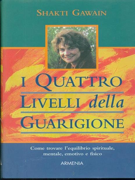 I quattro livelli della guarigione. Come trovare l'equilibrio spirituale, mentale, emotivo e fisico - Shakti Gawain - copertina