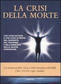 La crisi della morte. Che cosa accade e che cosa si prova nel momento del trapasso e dell'ingresso nella nuova dimensione - Ernesto Bozzano - copertina