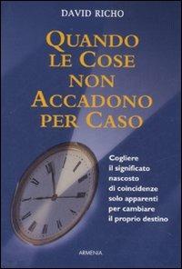 Quando le cose non accadono per caso. Cogliere il significato nascosto di coincidenze solo apparenti per cambiare il proprio destino - David Richo - copertina