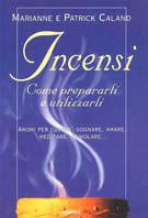 Incensi. Come prepararli e utilizzarli - Marianne Caland,Patrick Caland - copertina