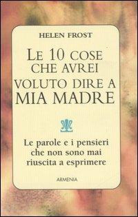 Le dieci cose che avrei voluto dire a mia madre - Helen Frost - 2