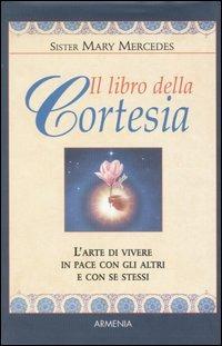 Il libro della cortesia. L'arte di vivere in pace con gli altri e con se stessi - Mary Mercedes (suor) - copertina