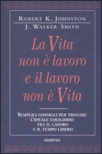 La vita non è lavoro e il lavoro non è vita - Robert K. Johnston,J. Walker Smith - copertina