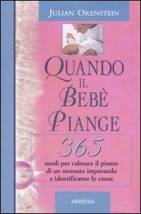 Quando il bebè piange. 365 modi per calmare il pianto di un neonato imparando a identificarne le cause - Julian Orenstein - copertina