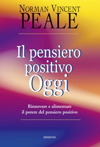 Il pensiero positivo oggi. Rinnovare e alimentare il potere del pensiero  positivo - Norman Vincent Peale - Libro - Armenia - La via positiva