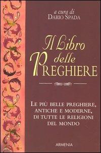 Il libro delle preghiere. Le più belle preghiere, antiche e moderne, di tutte le religioni del mondo - copertina